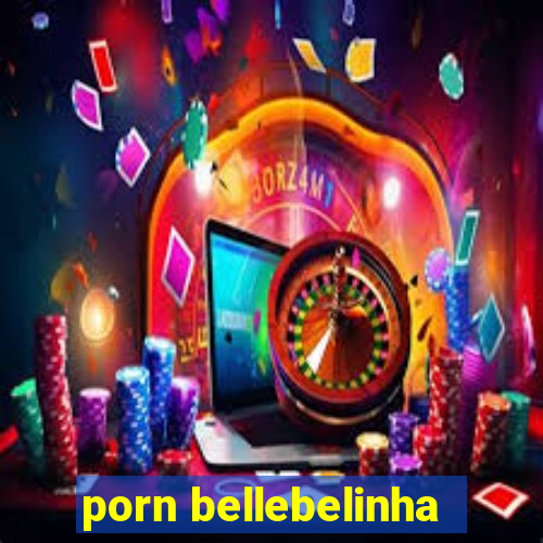 porn bellebelinha